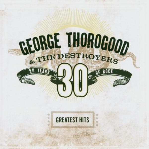 George Thorogood & The Destroyers - Greatest Hits 30 Years Of Rock (CD)