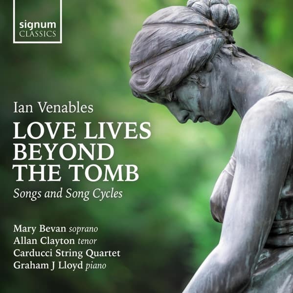 Ian Venables, Mary Bevan, Allan Clayton, The Carducci String Quartet, Graham J Lloyd - Love Lives Beyond The Tomb (CD)