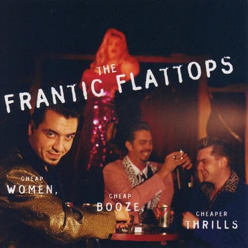 The Frantic Flattops - Cheap Women, Cheap Booze, Cheaper Thrills (CD)