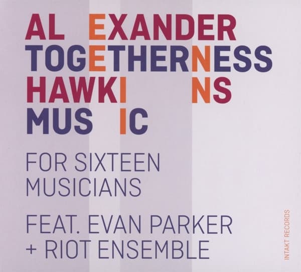 Alexander Hawkins, Riot Ensemble, Evan Parker - Togetherness Music (For Sixteen Musicians) (CD)
