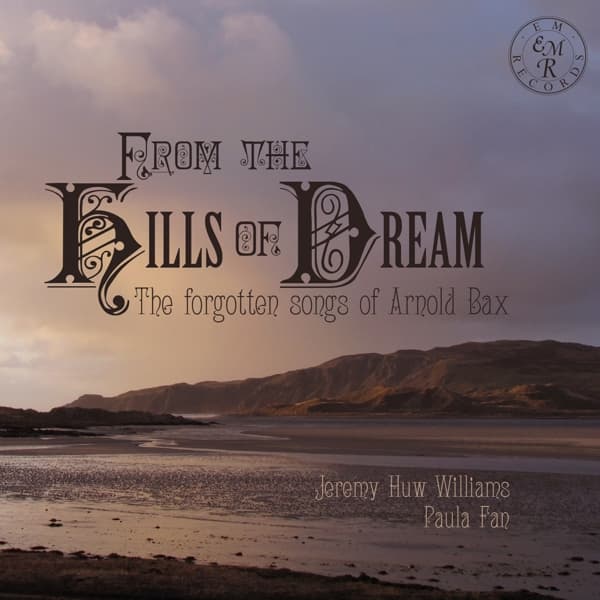 Jeremy Huw Williams & Paula Fan - From The Hills Of Dream: The Forgotten Songs Of Arnold Bax (CD)