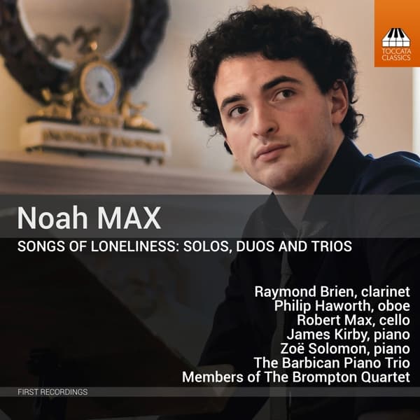 Raymond Brien, Philip Haworth, Robert Max, Zoë Solomon, Barbican Piano Trio, Brompton Quartet - Noah Max: Songs Of Loneliness - Solos, Duos & Trios (CD)