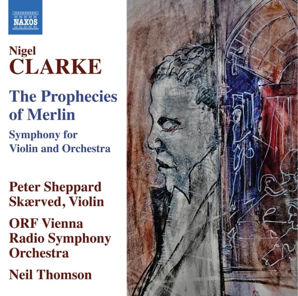 Peter Sheppard, ORF Radio-Symphonieorchester Wien, Neil Thomson - Clarke: The Prophecies Of Merlin, Symphony For Violin And Orchestra (CD)
