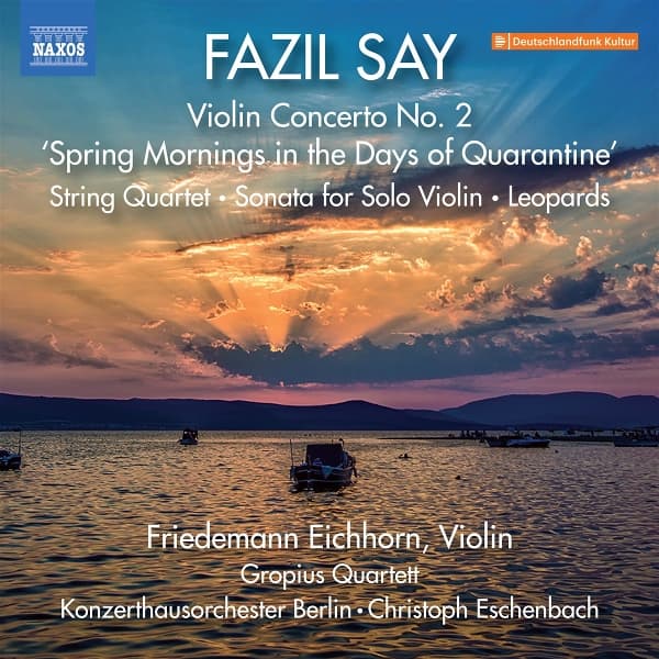 Friedemann Eichhorn, Gropius Quartett, Sao Soulez Lariviere, Maciej Kulakowski, Konzerthausorchester Berlin, Christoph Eschenbach - Say: Violin Concerto No. 2, Spring Mornings In The Days Of Quarantine \ String Quartet | Sonata For Solo Violin | Leopard (